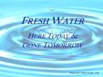 Presentation Fresh Water – Here Today, Gone&nbsp;Tomorrow